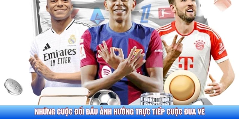 Những cuộc đối đầu ảnh hưởng trực tiếp cuộc đua vé