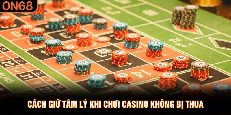Cách giữ tâm lý khi chơi casino không bị thua