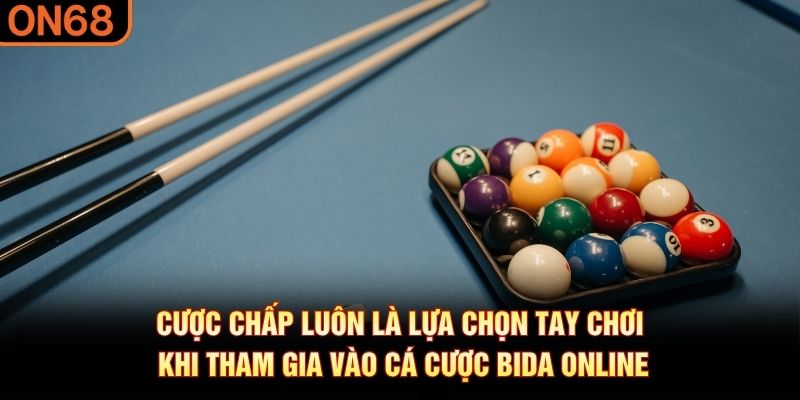 Cược chấp luôn là lựa chọn tay chơi khi tham gia vào cá cược bida online