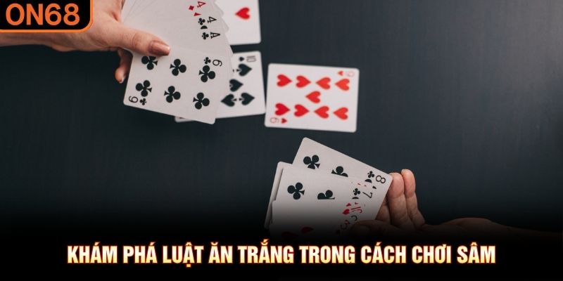 Khám phá luật ăn trắng trong cách chơi sâm