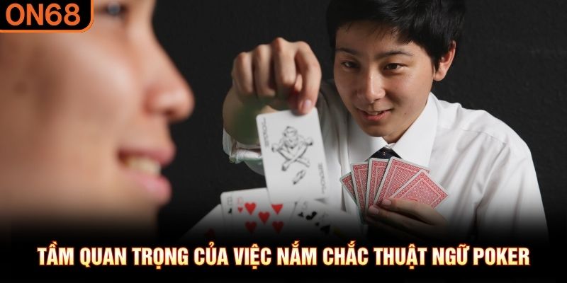 Tầm quan trọng của việc nắm chắc thuật ngữ poker